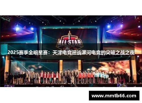 2025赛季全明星赛：天津电竞迎战漯河电竞的突破之战之夜