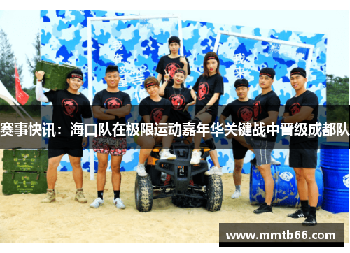 赛事快讯：海口队在极限运动嘉年华关键战中晋级成都队